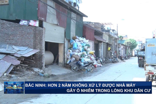 Bắc Ninh: Hơn 2 năm không xử lý được nhà máy gây ô nhiễm trong lòng khu dân cư