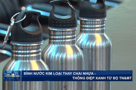 Bình nước kim loại thay chai nhựa - Thông điệp xanh từ Bộ TN&MT