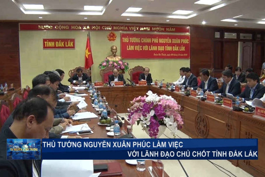 Thủ tướng Nguyễn  Xuân Phúc làm việc với lãnh đạo chủ chốt tỉnh Đắk Lắk