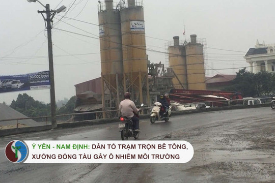 Ý Yên (Nam Định): Dân tố Trạm trộn bê tông và xưởng đóng tàu gây ô nhiễm môi trường.