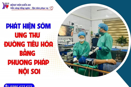 Bệnh viện Kiến An (Hải Phòng): Phát hiện sớm ung thu đường tiêu hoá bằng phương pháp nội soi