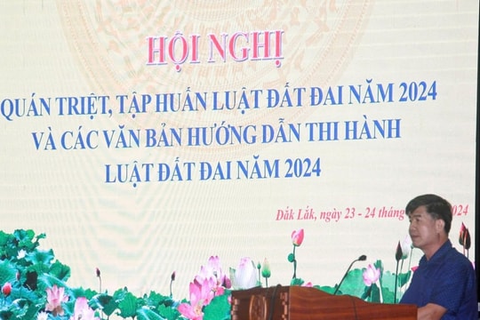 Đắk Lắk: Quán triệt, tập huấn Luật Đất đai 2024