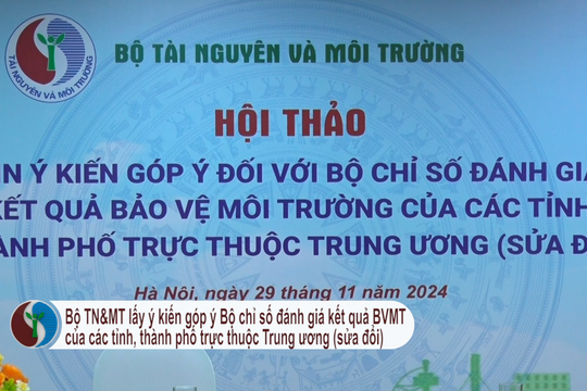 Bộ TN&MT lấy ý kiến góp ý Bộ chỉ số đánh giá kết quả BVMT của các tỉnh, thành phố trực thuộc Trung ương (sửa đổi)