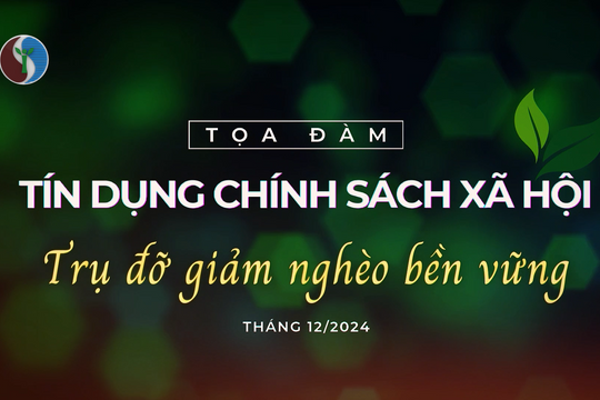 Tọa đàm: Tín dụng chính sách xã hội “trụ đỡ” giảm nghèo bền vững