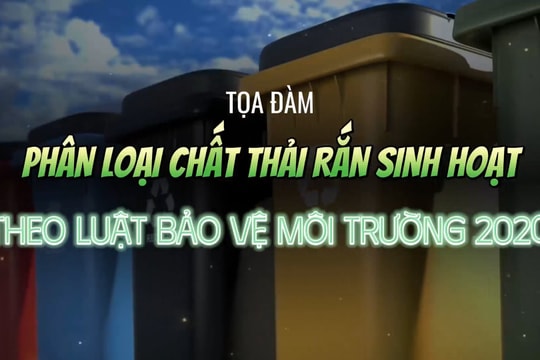 Tọa đàm: Phân loại chất thải rắn sinh hoạt theo Luật Bảo vệ môi trường 2020