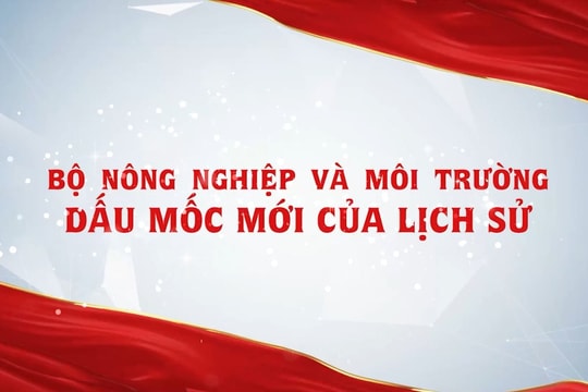 Bộ Nông nghiệp và Môi trường: Dấu mốc mới của lịch sử