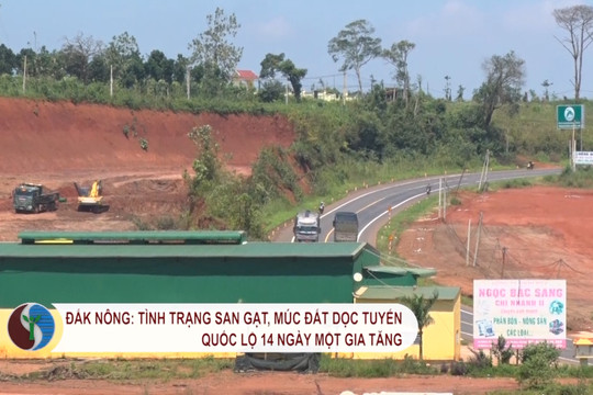 Tình trạng san gạt, múc đất dọc tuyến Quốc lộ 14 đoạn qua Đắk Nông ngày một gia tăng