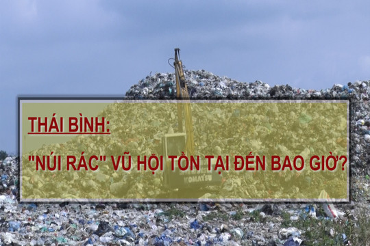 Thái Bình: "Núi rác" Vũ Hội tồn tại đến bao giờ?