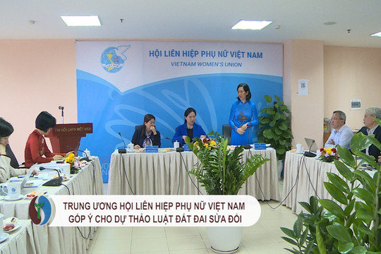 Trung ương Hội Liên hiệp Phụ nữ Việt Nam góp ý cho dự thảo Luật Đất đai sửa đổi