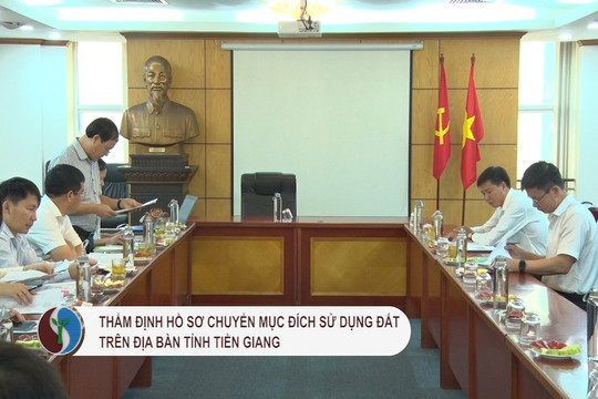 Thẩm định hồ sơ chuyển mục đích sử dụng đất trên địa bàn tỉnh Tiền Giang