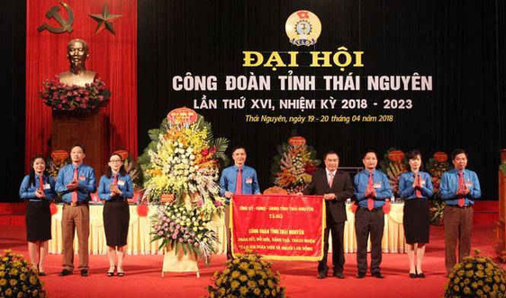 Khai mạc Đại hội Công đoàn tỉnh Thái Nguyên lần thứ XVI, nhiệm kỳ 2018-2023