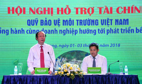 Hội nghị Hỗ trợ tài chính Quỹ Bảo vệ Môi trường Việt Nam năm 2018: “Mong muốn thống nhất tổ chức, tổng hợp nguồn vốn từ trung ương đến địa phương”