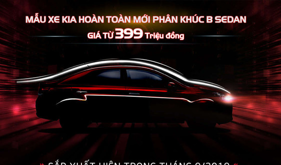 Kia Việt Nam chính thức nhận đặt hàng mẫu xe hoàn toàn mới phân khúc B- Sedan giá chỉ từ 399 triệu đồng