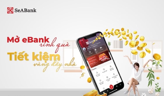 Cùng SeABank “Mở eBank rinh quà - Tiết kiệm vàng đầy nhà”