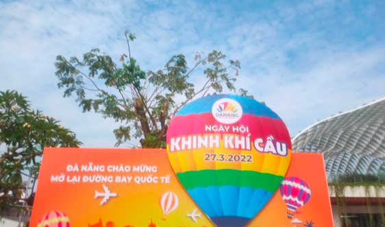 Đà Nẵng chào mừng mở lại đường bay quốc tế và ngày hội khinh khí cầu đặc sắc 