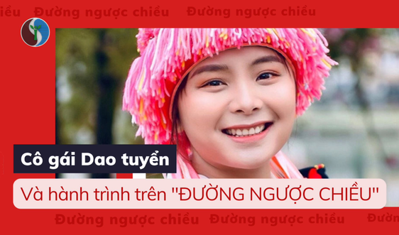 Cô gái Dao Tuyển và hành trình trên “đường ngược chiều”
