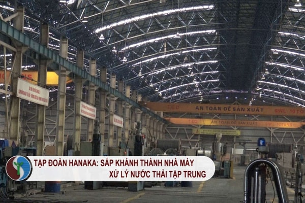 Tập đoàn Hanaka: Sắp khánh thành Nhà máy xử lý nước thải tập trung