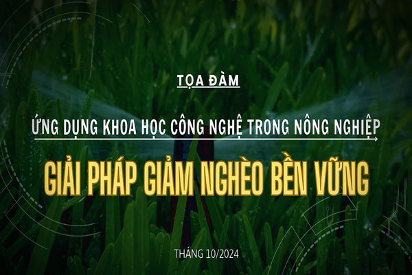 Toạ đàm Ứng dụng khoa học công nghệ trong nông nghiệp: Giải pháp giảm nghèo bền vững