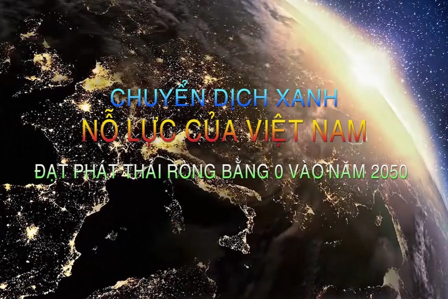 Chuyển dịch xanh – Nỗ lực của Việt Nam đạt phát thải ròng bằng 0 vào năm 2050