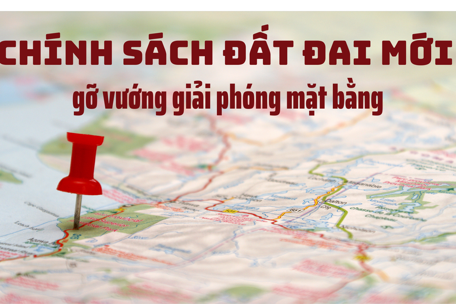 Chính sách đất đai mới gỡ vướng giải phóng mặt bằng