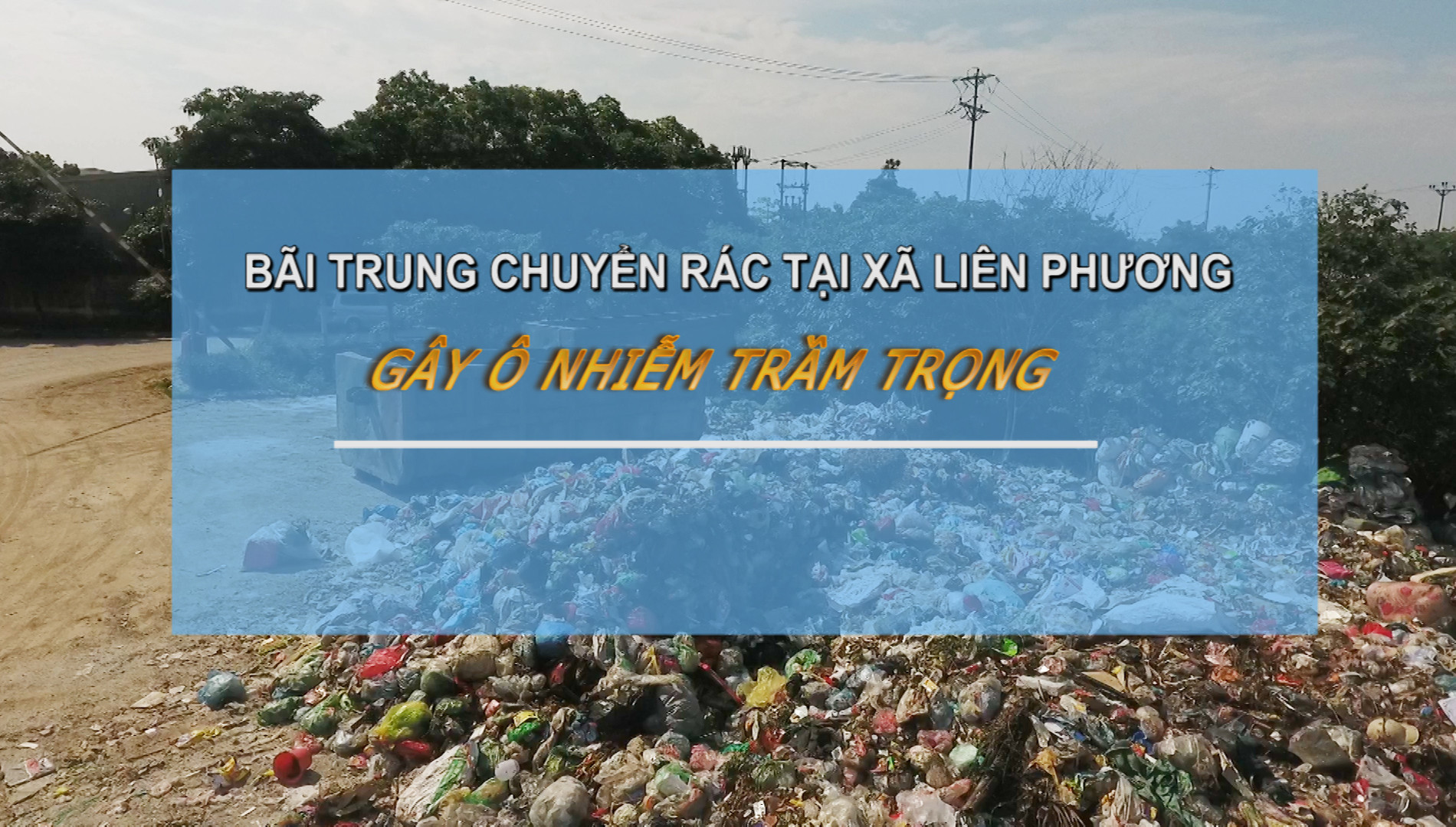 Bãi trung chuyển rác tại xã Liên Phương gây ô nhiễm trầm trọng